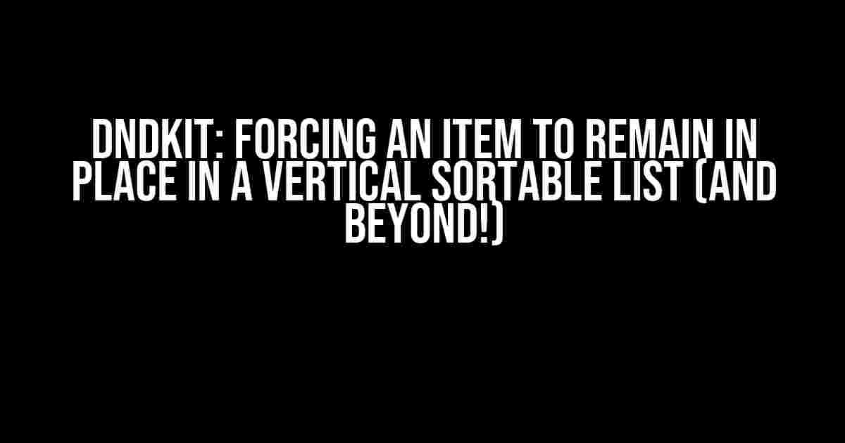 Dndkit: Forcing an Item to Remain in Place in a Vertical Sortable List (and Beyond!)