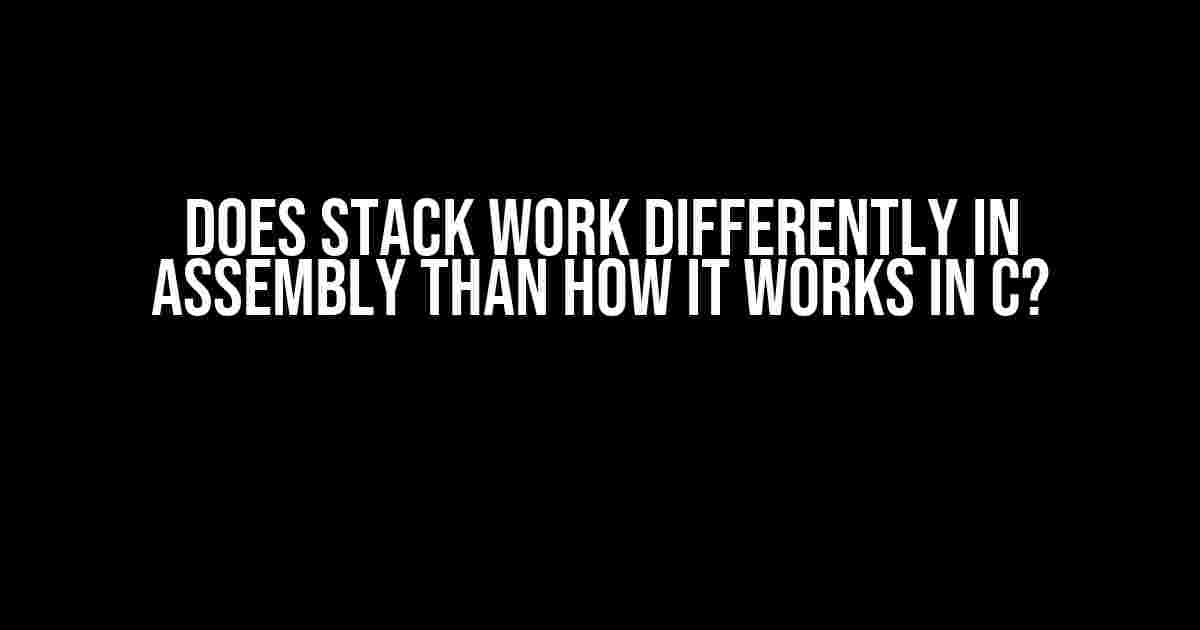 Does stack work differently in assembly than how it works in C?