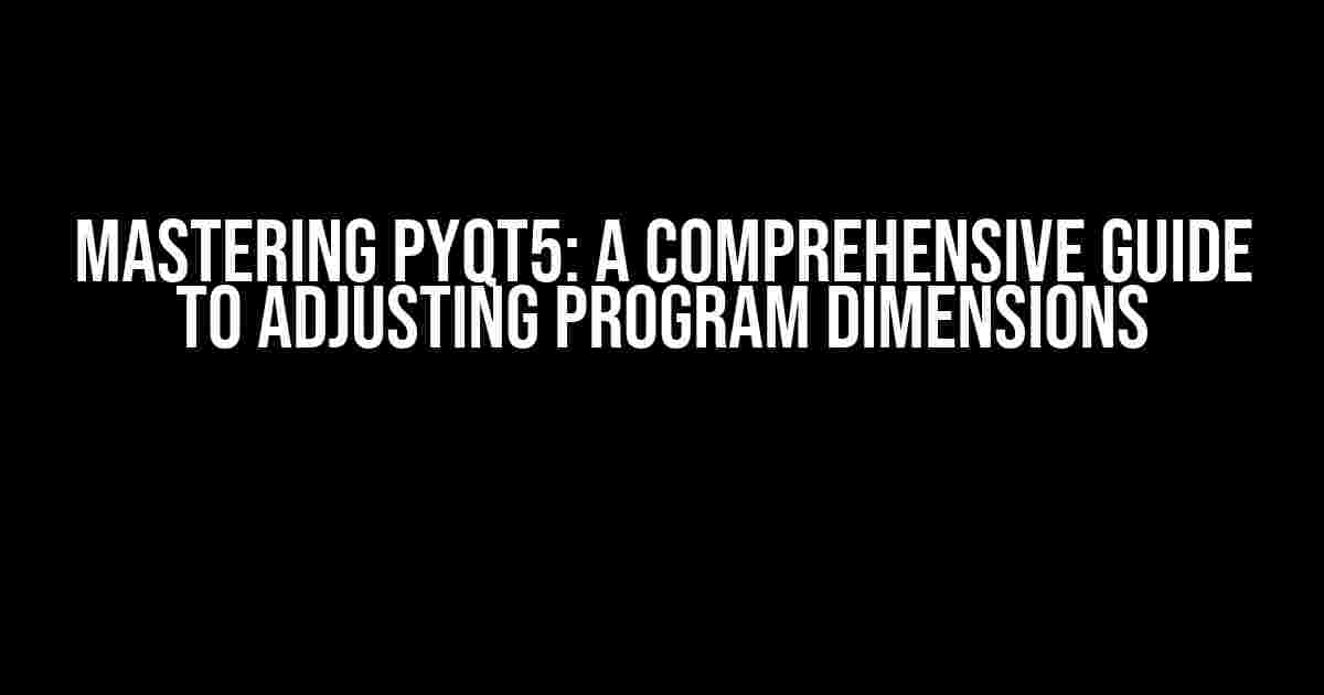 Mastering PyQt5: A Comprehensive Guide to Adjusting Program Dimensions