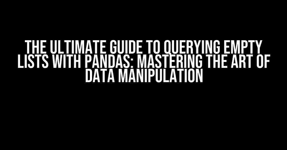 The Ultimate Guide to Querying Empty Lists with Pandas: Mastering the Art of Data Manipulation