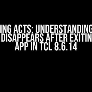 Vanishing Acts: Understanding Why a Window Disappears after Exiting a Wish App in Tcl 8.6.14