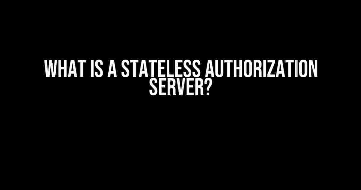 What is a Stateless Authorization Server?